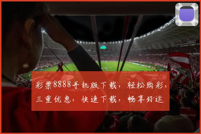 彩票8888手机版下载，轻松购彩，三重优惠，快速下载，畅享好运